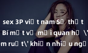 sex 3P việt nam Sự thật đau lòng: Bí mật về mối quan hệ 'sex anh em ruột' khiến nhiều người không thể tin nổi