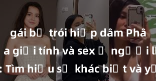 gái bị trói hiếp dâm Phân biệt giữa giới tính và sex ở người lớn: Tìm hiểu sự khác biệt và yếu tố quyết định