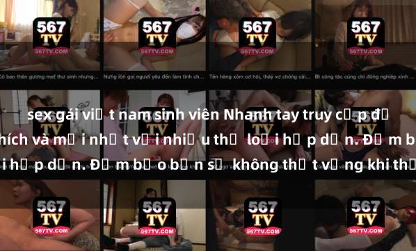 sex gái việt nam sinh viên Nhanh tay truy cập để xem phim sex đầy kích thích và mới nhất với nhiều thể loại hấp dẫn. Đảm bảo bạn sẽ không thất vọng khi thưởng thức.