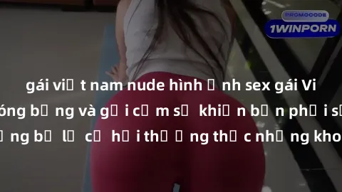 gái việt nam nude hình ảnh sex gái Việt Nam sinh viên nóng bỏng và gợi cảm sẽ khiến bạn phải sốp ngã. Đừng bỏ lỡ cơ hội thưởng thức những khoảnh khắc đầy nhiệt huyết này!