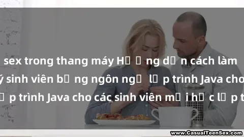 sex trong thang máy Hướng dẫn cách làm trang web quản lý sinh viên bằng ngôn ngữ lập trình Java cho các sinh viên mới học lập trình.