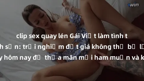 clip sex quay lén Gái Việt làm tình tận hưởng ở khách sạn: trải nghiệm đắt giá không thể bỏ lỡ! Đặt phòng ngay hôm nay để thỏa mãn mọi ham muốn và khám phá những khoái cảm tột đỉnh.