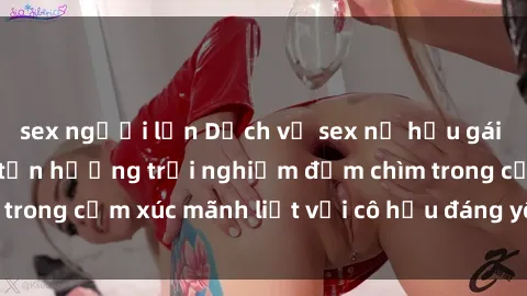 sex người lớn Dịch vụ sex nữ hầu gái đỉnh cao: Hắn đã tận hưởng trải nghiệm đắm chìm trong cảm xúc mãnh liệt với cô hầu đáng yêu của mình.