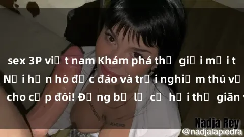 sex 3P việt nam Khám phá thế giới mới tại sex quán cà phê: Nơi hẹn hò độc đáo và trải nghiệm thú vị cho cặp đôi! Đừng bỏ lỡ cơ hội thư giãn và kích thích tình cảm!