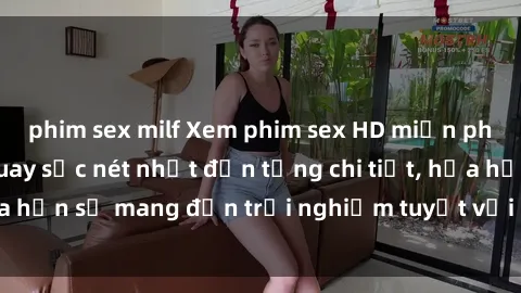 phim sex milf Xem phim sex HD miễn phí - Những cảnh quay sắc nét nhất đến từng chi tiết, hứa hẹn sẽ mang đến trải nghiệm tuyệt vời không thể bỏ lỡ.
