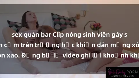 sex quán bar Clip nóng sinh viên gây sốc: Hành động phản cảm trên trường học khiến dân mạng xôn xao. Đừng bỏ lỡ video ghi lại khoảnh khắc gây tranh cãi này!