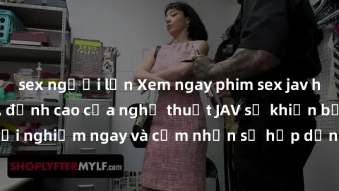 sex người lớn Xem ngay phim sex jav hd chất lượng cao, đỉnh cao của nghệ thuật JAV sẽ khiến bạn mãn nhãn. Hãy trải nghiệm ngay và cảm nhận sự hấp dẫn từ những cảnh quay sống động, đầy kích thích.