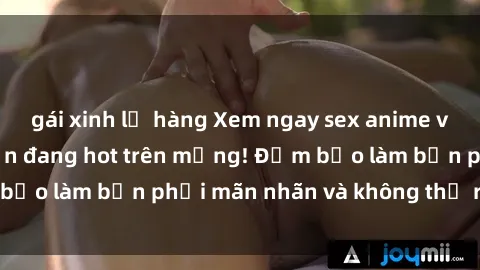 gái xinh lộ hàng Xem ngay sex anime vietsub siêu hấp dẫn đang hot trên mạng! Đảm bảo làm bạn phải mãn nhãn và không thể rời mắt!
