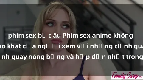 phim sex bắc âu Phim sex anime không che – Thỏa mãn khao khát của người xem với những cảnh quay nóng bỏng và hấp dẫn nhất trong thế giới anime.