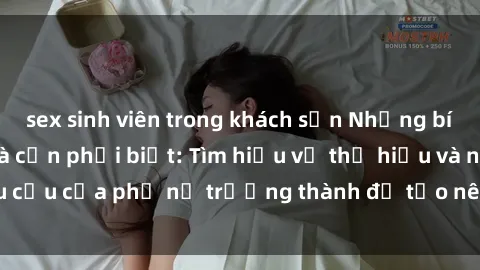 sex sinh viên trong khách sạn Những bí mật về sex gái già cần phải biết: Tìm hiểu về thị hiếu và nhu cầu của phụ nữ trưởng thành để tạo nên trải nghiệm tuyệt vời.