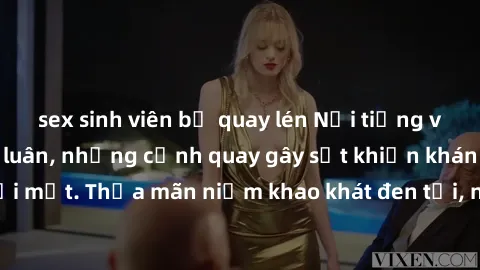sex sinh viên bị quay lén Nổi tiếng với phim sex loạn luân, những cảnh quay gây sốt khiến khán giả không thể rời mắt. Thỏa mãn niềm khao khát đen tối, những bộ phim này khiến người xem không thể ngừng