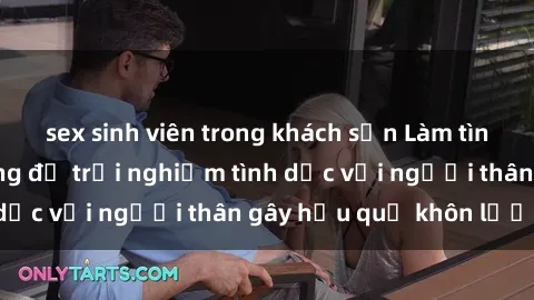 sex sinh viên trong khách sạn Làm tình với mẹ con: Đừng để trải nghiệm tình dục với người thân gây hậu quả khôn lường