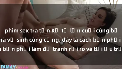 phim sex tra tấn Kể từ lần cuối cùng bạn thực hành sex nhà vệ sinh công cộng, đây là cách bạn phải làm để tránh rủi ro và tối ưu trải nghiệm.