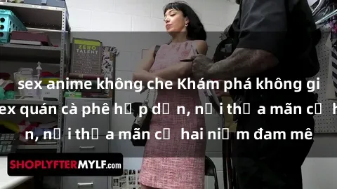 sex anime không che Khám phá không gian độc đáo tại sex quán cà phê hấp dẫn, nơi thỏa mãn cả hai niềm đam mê