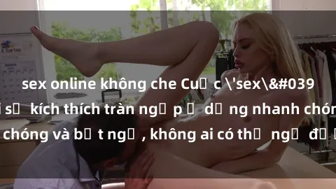 sex online không che Cuộc 'sex' trong thang máy: Khi sự kích thích tràn ngập ở dạng nhanh chóng và bất ngờ, không ai có thể ngờ được điều gì sẽ xảy ra!