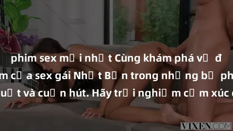 phim sex mới nhất Cùng khám phá vẻ đẹp và sức gợi cảm của sex gái Nhật Bản trong những bộ phim đầy nghệ thuật và cuốn hút. Hãy trải nghiệm cảm xúc đầy mới mẻ và sống động từ những cảnh quay tinh tế và