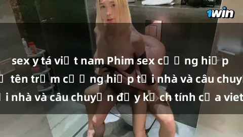 sex y tá việt nam Phim sex cưỡng hiếp vietsub: Nữ sinh bị tên trộm cưỡng hiếp tại nhà và câu chuyện đầy kịch tính của vietsub
