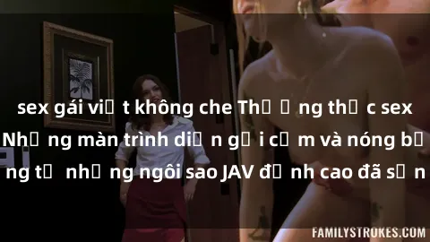 sex gái việt không che Thưởng thức sex JAV idol miễn phí: Những màn trình diễn gợi cảm và nóng bỏng từ những ngôi sao JAV đỉnh cao đã sẵn sàng để bạn khám phá.