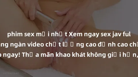 phim sex mới nhất Xem ngay sex jav full HD miễn phí - Hàng ngàn video chất lượng cao đỉnh cao chỉ cần click vào ngay! Thỏa mãn khao khát không giới hạn, đón chờ những trải nghiệm mới lạ!