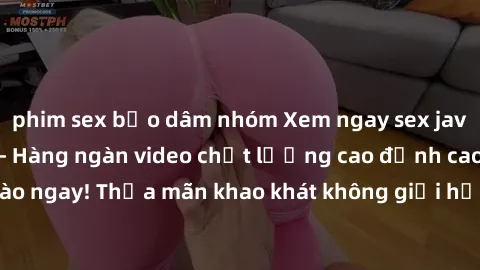 phim sex bạo dâm nhóm Xem ngay sex jav full HD miễn phí - Hàng ngàn video chất lượng cao đỉnh cao chỉ cần click vào ngay! Thỏa mãn khao khát không giới hạn, đón chờ những trải nghiệm mới lạ!