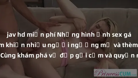 jav hd miễn phí Những hình ảnh sex gái sinh viên Việt Nam khiến nhiều người ngưỡng mộ và thèm khát. Cùng khám phá vẻ đẹp gợi cảm và quyến rũ của những cô gái trẻ này.