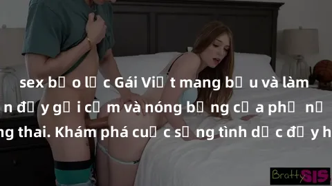 sex bạo lực Gái Việt mang bầu và làm tình: Màn trình diễn đầy gợi cảm và nóng bỏng của phụ nữ mang thai. Khám phá cuộc sống tình dục đầy hấp dẫn và mới lạ của họ!