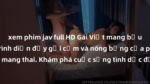 xem phim jav full HD Gái Việt mang bầu và làm tình: Màn trình diễn đầy gợi cảm và nóng bỏng của phụ nữ mang thai. Khám phá cuộc sống tình dục đầy hấp dẫn và mới lạ của họ!
