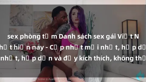 sex phòng tắm Danh sách sex gái Việt Nam sinh viên hot nhất hiện nay - Cập nhật mới nhất, hấp dẫn và đầy kích thích, không thể bỏ qua!