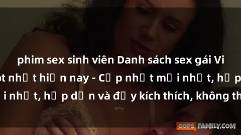 phim sex sinh viên Danh sách sex gái Việt Nam sinh viên hot nhất hiện nay - Cập nhật mới nhất, hấp dẫn và đầy kích thích, không thể bỏ qua!