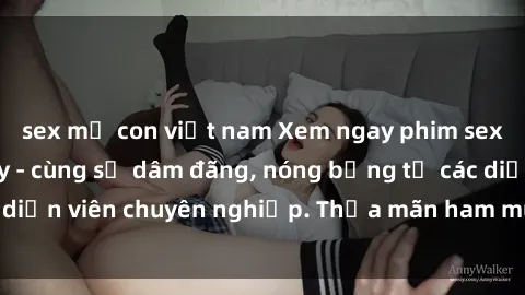 sex mẹ con việt nam Xem ngay phim sex miễn phí tại đây - cùng sự dâm đãng, nóng bỏng từ các diễn viên chuyên nghiệp. Thỏa mãn ham muốn ngay hôm nay!