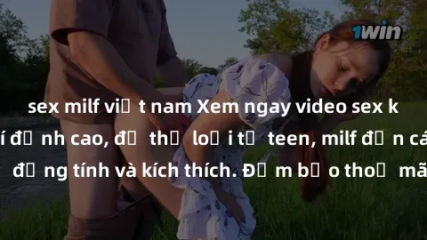 sex milf việt nam Xem ngay video sex không che miễn phí đỉnh cao, đủ thể loại từ teen, milf đến các cảnh quan hệ đồng tính và kích thích. Đảm bảo thoả mãn mọi khả năng kích thích của bạn!