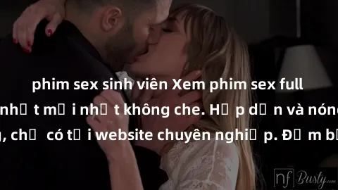 phim sex sinh viên Xem phim sex full HD đỉnh cao, cập nhật mới nhất không che. Hấp dẫn và nóng bỏng, chỉ có tại website chuyên nghiệp. Đảm bảo sẽ khiến bạn mãn nhãn!
