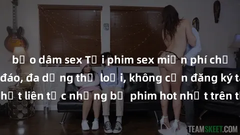 bạo dâm sex Tải phim sex miễn phí chất lượng cao độc đáo, đa dạng thể loại, không cần đăng ký tài khoản. Cập nhật liên tục những bộ phim hot nhất trên thị trường. Sự lựa chọn hàng đầu cho người yêu th