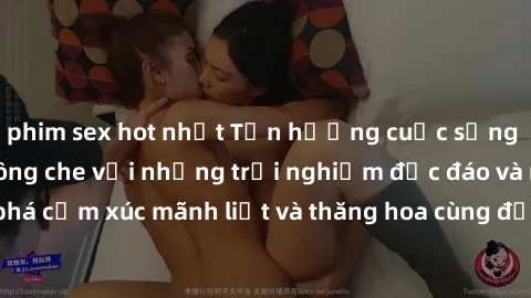 phim sex hot nhất Tận hưởng cuộc sống tình dục online không che với những trải nghiệm độc đáo và mới lạ. Khám phá cảm xúc mãnh liệt và thăng hoa cùng đối tác tại các trang web chuyên nghiệp.