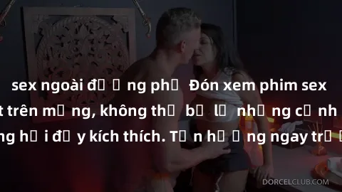 sex ngoài đường phố Đón xem phim sex mới nhất đang hot trên mạng, không thể bỏ lỡ những cảnh nóng hổi đầy kích thích. Tận hưởng ngay trước khi bị xoá chóng mặt!