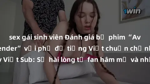 sex gái sinh viên Đánh giá bộ phim “Avatar: The Last Airbender” với phụ đề tiếng Việt chuẩn chỉnh từ nhóm Jav Việt Sub: Sự hài lòng từ fan hâm mộ và những điểm đáng chú ý trong bộ phim.