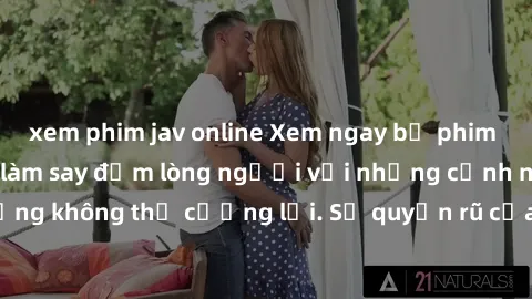 xem phim jav online Xem ngay bộ phim sex milf hot nhất, làm say đắm lòng người với những cảnh nóng bỏng không thể cưỡng lại. Sự quyến rũ của MILF sẽ khiến bạn mãnh liệt!