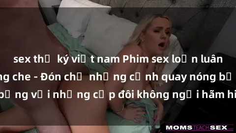sex thư ký việt nam Phim sex loạn luân đầy kích thích không che - Đón chờ những cảnh quay nóng bỏng với những cặp đôi không ngại hãm hiếp gia đình trong lòng