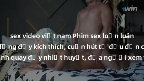 sex video việt nam Phim sex loạn luân Nhật Bản: Hành động đầy kích thích, cuốn hút từ đầu đến cuối. Những cảnh quay đầy nhiệt huyết, đưa người xem vào thế giới độc đáo của tình thân. Đừng bỏ lỡ!
