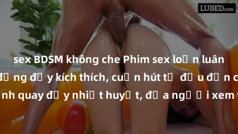 sex BDSM không che Phim sex loạn luân Nhật Bản: Hành động đầy kích thích, cuốn hút từ đầu đến cuối. Những cảnh quay đầy nhiệt huyết, đưa người xem vào thế giới độc đáo của tình thân. Đừng bỏ lỡ!