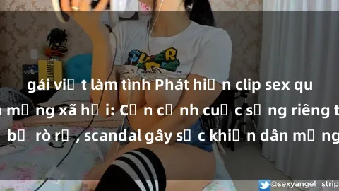 gái việt làm tình Phát hiện clip sex quay lén hot nhất trên mạng xã hội: Cận cảnh cuộc sống riêng tư bị rò rỉ, scandal gây sốc khiến dân mạng không khỏi bàng hoàng