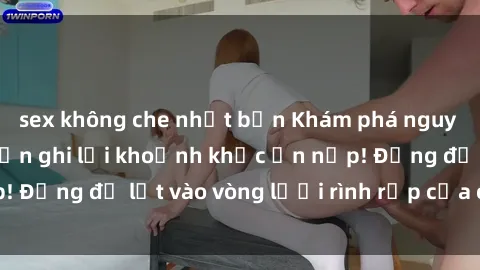 sex không che nhật bản Khám phá nguy hiểm: sex camera ẩn ghi lại khoảnh khắc ẩn nấp! Đừng để lọt vào vòng lưới rình rập của camera ẩn!