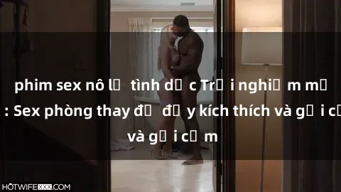 phim sex nô lệ tình dục Trải nghiệm mới lạ: Sex phòng thay đồ đầy kích thích và gợi cảm