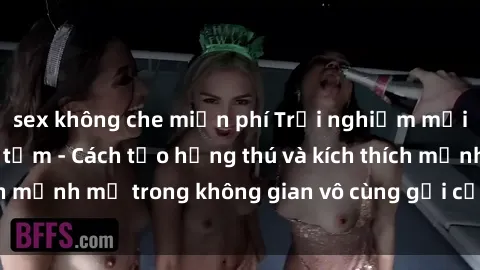 sex không che miễn phí Trải nghiệm mới lạ với sex phòng tắm - Cách tạo hứng thú và kích thích mạnh mẽ trong không gian vô cùng gợi cảm và lãng mạn