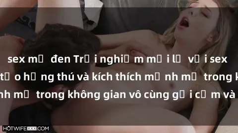 sex mỹ đen Trải nghiệm mới lạ với sex phòng tắm - Cách tạo hứng thú và kích thích mạnh mẽ trong không gian vô cùng gợi cảm và lãng mạn