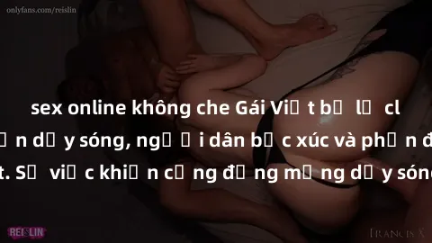 sex online không che Gái Việt bị lộ clip sex khiến dư luận dậy sóng, người dân bức xúc và phản đối gay gắt. Sự việc khiến cộng đồng mạng dậy sóng và yêu cầu xử lý nghiêm ngặt.