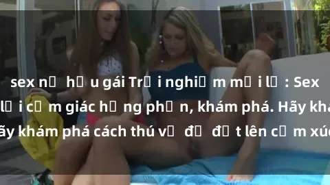 sex nữ hầu gái Trải nghiệm mới lạ: Sex trong xe hơi đem lại cảm giác hưng phấn, khám phá. Hãy khám phá cách thú vị để đốt lên cảm xúc trong cuộc tình!