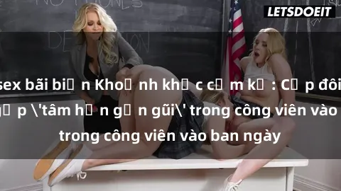 sex bãi biển Khoảnh khắc cấm kỵ: Cặp đôi bị bắt gặp 'tâm hồn gần gũi' trong công viên vào ban ngày