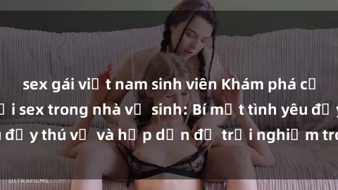 sex gái việt nam sinh viên Khám phá cảm giác mới mẻ với sex trong nhà vệ sinh: Bí mật tình yêu đầy thú vị và hấp dẫn để trải nghiệm trong đêm hôm nay!