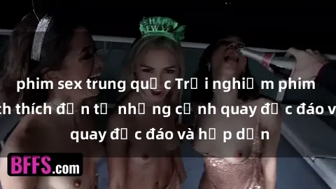phim sex trung quốc Trải nghiệm phim sex : Sự kích thích đến từ những cảnh quay độc đáo và hấp dẫn